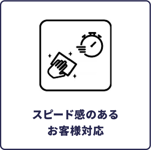 スピード感のあるお客様対応